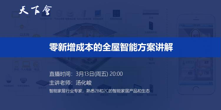 天下会第27讲|零新增成本的全屋智能方案讲解