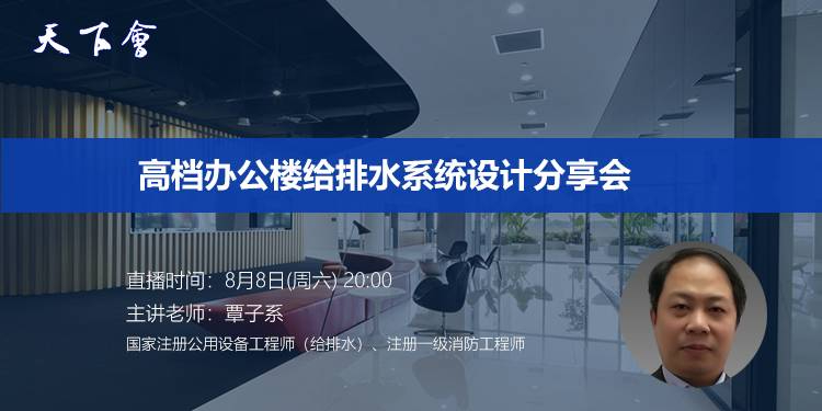 天下会第45讲|高档办公楼给排水系统设计分享会